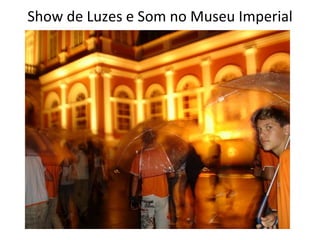 Show de Luzes e Som no Museu Imperial 