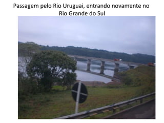 Passagem pelo Rio Uruguai, entrando novamente no  Rio Grande do Sul 
