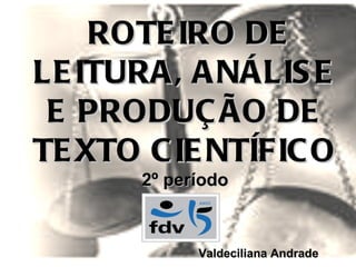 ROTEIRO DE LEITURA, ANÁLISE E PRODUÇÃO DE TEXTO CIENTÍFICO 2º período Valdeciliana Andrade 