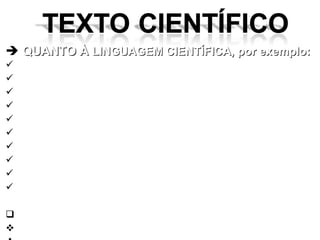 QUANTO À  LINGUAGEM CIENTÍFICA, por exemplo: cabe, pois, concluir; parece certo que; deve-se entender que É notório, portanto, é óbvio que; à luz dessa discussão, tem-se que; percebe-se; Vê-se; entende-se; ETC… CUIDADO COM O USO DA PRIMEIRA PESSOA : Uso do NÓS – somos da opinião, julgamos… (plural de modéstia Cuidado com EU – muita pessoalidade 