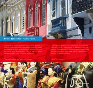 6 7
Os geeks estão por toda parte! Em cada canto de São Paulo há
locais que funcionam como ponto de encontro para diferen-
tes atividades. A seguir são apresentados alguns desses locais
e a melhor forma de aproveitá-los. Espaços que com certeza
deixarão você AFK* para curtir bons momentos!
Geeks are everywhere! In every corner of São Paulo there are
places that work as a meeting point for different activities. The
following places are some of these locations and we will guide
you how to best enjoy them. Places that will certainly leave
you AFK* to enjoy good times!
Pontos de Encontro / Meeting Points
©JeffersonPancieri
Rua Santa Ifigênia
*Expressão que significa “ausente do teclado” * Away from keyboard”
Rua da Glória, Liberdade
©JeffersonPancieri
 