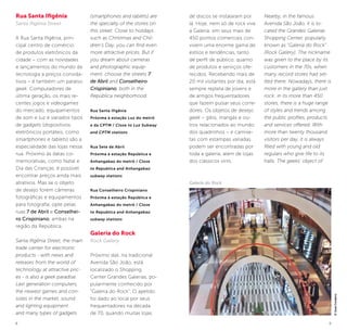 8 9
Rua Santa Ifigênia
Santa Ifigênia Street
A Rua Santa Ifigênia, prin-
cipal centro de comércio
de produtos eletrônicos da
cidade – com as novidades
e lançamentos do mundo da
tecnologia a preços convida-
tivos – é também um paraíso
geek. Computadores de
última geração, os mais re-
centes jogos e videogames
do mercado, equipamentos
de som e luz e variados tipos
de gadgets (dispositivos
eletrônicos portáteis, como
smartphones e tablets) são a
especialidade das lojas nessa
rua. Próximo às datas co-
memorativas, como Natal e
Dia das Crianças, é possível
encontrar preços ainda mais
atrativos. Mas se o objeto
de desejo forem câmeras
fotográficas e equipamentos
para fotografia, opte pelas
ruas 7 de Abril e Conselhei-
ro Crispiniano, ambas na
região da República.
Santa Ifigênia Street, the main
trade center for electronic
products - with news and
releases from the world of
technology at attractive pric-
es - is also a geek paradise.
Last generation computers,
the newest games and con-
soles in the market, sound
and lighting equipment
and many types of gadgets
(smartphones and tablets) are
the specialty of the stores on
this street. Close to holidays
such as Christmas and Chil-
dren’s Day, you can find even
more attractive prices. But if
you dream about cameras
and photographic equip-
ment, choose the streets 7
de Abril and Conselheiro
Crispiniano, both in the
República neighborhood.
Rua Santa Ifigênia
Próxima à estação Luz do metrô
e da CPTM / Close to Luz Subway
and CPTM stations
Rua Sete de Abril
Próxima à estação República e
Anhangabaú do metrô / Close
to Republica and Anhangabaú
subway stations
Rua Conselheiro Crispiniano
Próxima à estação República e
Anhangabaú do metrô / Close
to Republica and Anhangabaú
subway stations
Galeria do Rock
Rock Gallery
Próximo dali, na tradicional
Avenida São João, está
localizado o Shopping
Center Grandes Galerias, po-
pularmente conhecido por
“Galeria do Rock”. O apelido
foi dado ao local por seus
frequentadores na década
de 70, quando muitas lojas
de discos se instalaram por
lá. Hoje, nem só de rock vive
a Galeria: em seus mais de
450 pontos comerciais con-
vivem uma enorme gama de
estilos e tendências, tanto
de perfil de público, quanto
de produtos e serviços ofe-
recidos. Recebendo mais de
20 mil visitantes por dia, está
sempre repleta de jovens e
de antigos frequentadores
que fazem pulsar seus corre-
dores. Os objetos de desejo
geek – gibis, mangás e ou-
tros relacionados ao mundo
dos quadrinhos – e camise-
tas com estampas variadas
podem ser encontradas por
toda a galeria, além de lojas
dos clássicos vinis.
Nearby, in the famous
Avenida São João, it is lo-
cated the Grandes Galerias
Shopping Center, popularly
known as “Galeria do Rock”
(Rock Gallery). The nickname
was given to the place by its
customers in the 70s, when
many record stores had set-
tled there. Nowadays, there is
more in the gallery than just
rock: in its more than 450
stores, there is a huge range
of styles and trends among
the public profiles, products
and services offered. With
more than twenty thousand
visitors per day, it is always
filled with young and old
regulars who give life to its
halls. The geeks’ object of
Galeria do Rock
©JoséCordeiro
 