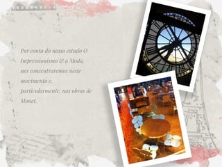Por conta do nosso estudo O Impressionismo & a Moda, nos concentraremos neste movimento e, particularmente, nas obras de Monet.  