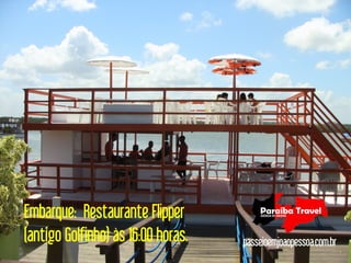 Embarque: Restaurante Flipper
(antigo Golfinho) às 16:00 horas.   passeioemjoaopessoa.com.br
 