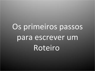 Os primeiros passos para escrever um Roteiro  