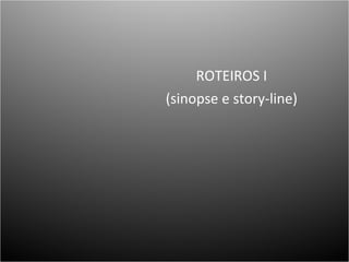ROTEIROS I (sinopse e story-line) 