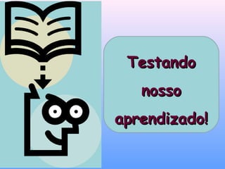 TestandoTestando
nossonosso
aprendizado!aprendizado!
 