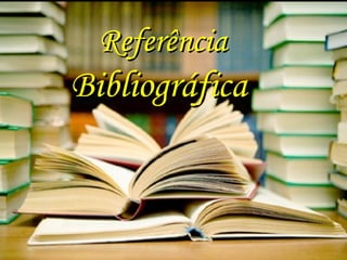 ReferênciaReferência
BibliográficaBibliográfica
 