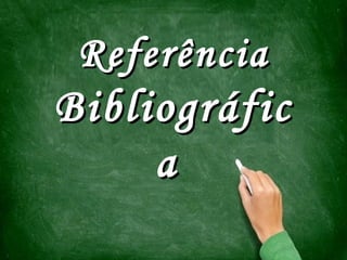 ReferênciaReferência
BibliográficBibliográfic
aa
 