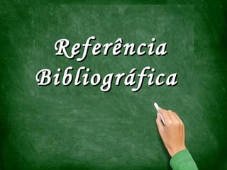 ReferênciaReferência
BibliográficaBibliográfica
 