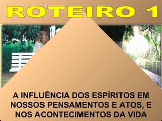 A INFLUÊNCIA DOS ESPÍRITOS EM
NOSSOS PENSAMENTOS E ATOS, E
NOS ACONTECIMENTOS DA VIDA
 