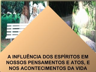 A INFLUÊNCIA DOS ESPÍRITOS EM
NOSSOS PENSAMENTOS E ATOS, E
NOS ACONTECIMENTOS DA VIDA
 