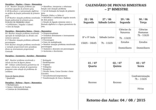 Disciplina – Álgebra – Cícero – Matemática
D 25 : Resolver situação problema que 
envolvam equações de primeiro grau.
D 28 Reconhecer a representação algébrica 
ou gráfica da função polinomial de primeiro 
grau.
D 29 Resolver situação problema envolvendo 
função polinomial de primeiro grau.
FUNÇÃO DE PRIMEIRO GRAU
 Coeficientes ( Angular e Linear)→
 Zero da função→
 Identificar, interpretar e relacionar →
função com situação problema
 Lei de formação da função de primeiro →
grau
Variação (Delta y e Delta x)
 Identificar o coeficiente angular através →
de dois pontos
 Estudo da ligação existente entre a →
fórmula algébrica e a figura geométrica da 
reta.
Disciplina – Matemática Básica – Cícero – Matemática
D5: Resolver situação problema envolvendo 
operação de multiplicação ou divisão com 
números naturais.
D 17:Resolver situação problema utilizando 
porcentagem.
D18: Resolver situação problema envolvendo 
a variação proporcional entre grandezas 
direta ou inversamente proporcional.
Conteudo
 Proporcionalidade→
 Grandeza diretamente e inversamente →
proporcional
 Porcentagem→
 Fator de multiplicação→
 Resolver situação problema envolvendo →
porcentagem
 Aumento e desconto em porcentagem→
 Acréscimo e decréscimo→
Disciplina – Geometria – Karoline – Matemática
D67 ­ Resolver problema envolvendo o 
cálculo de área de figuras planas.
H9 ­ Utilizar conhecimentos geométricos de 
espaço e forma na seleção de argumentos 
propostos como solução de problemas do 
cotidiano.
Áreas de figuras planas
* Quadrado
* Retângulo
* Paralelogramo
* Trapézio
* Triângulos
* Hexagóno
* Círculo( Areas, Coroa Circular e Setor 
Circular)
* Circunferência(Comprimento)
* Transformação de Grau e Radiano
Disciplina – Reforço – Rayro – Matemática 
 Multiplicação;→
 Soma e Subtração de frações;→
 Critérios de Divisibilidade.→
CALENDÁRIO DE PROVAS BIMESTRAIS
 – 2º BIMESTRE
22 / 06
Segunda
27 / 06
Sábado Letivo
29 / 06
Segunda
30 / 06
Terça
8ª e 9ª Aula
15h05 ­ 16h45
Sábado Letivo
7h ­ 11h35
Ciências da
Natureza
7h ­ 11h35
Ciências
Humanas
7h ­ 11h35
Estudos
Domiciliares
Estudos
Domiciliares
01 / 07
Quarta
02 / 07
Quinta
03 / 07
Sexta
Recesso Recesso
Confraternização
7h – 11h35
Férias
Retorno das Aulas: 04 / 08 / 2015
 