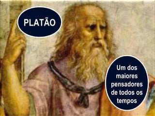 Um dos
maiores
pensadores
de todos os
tempos
PLATÃO
 