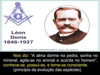 Nos diz: “A alma dorme na pedra, sonha no
mineral, agita-se no animal e acorda no homem”,
conhece-se, possui-se, e torna-se consciente.
(princípio da evolução das espécies).
 