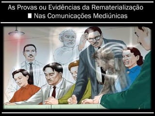 As Provas ou Evidências da Rematerialização
■ Nas Comunicações Mediúnicas
 