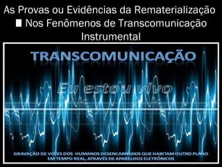 As Provas ou Evidências da Rematerialização
■ Nos Fenômenos de Transcomunicação
Instrumental
 