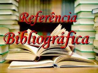 ReferênciaReferência
BibliográficaBibliográfica
 