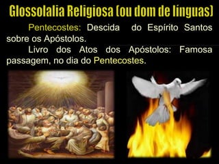 Pentecostes: Descida do Espírito Santos
sobre os Apóstolos.
Livro dos Atos dos Apóstolos: Famosa
passagem, no dia do Pentecostes.
 