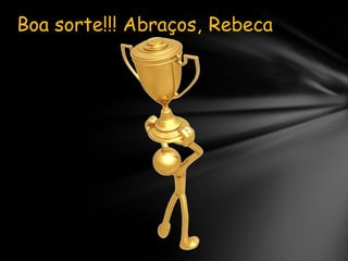 Boa sorte!!! Abraços, Rebeca
 