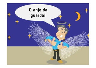 O anjo da
 guarda!
 