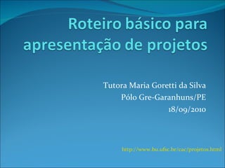 Tutora Maria Goretti da Silva Pólo Gre-Garanhuns/PE 18/09/2010 http://www.bu.ufsc.br/cac/projetos.html 