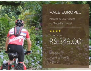 VALE EUROPEU
Pacotes de 2 a 7 noites
no Timbó Park Hotel.
Incluso:
café da manhã
jantar
R$ 349,00
a partir de
 