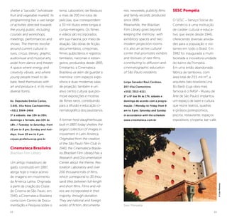 24 25
shelter a “sacolão” [wholesale
fruit and vegetable market]. Its
programming has a vast range
of activities directed towards
the young public, including
courses and workshops,
meetings, performances and
shows. The themes revolve
around current cultural is-
sues, circus, literary, graphic,
audiovisual and musical arts,
aside from dance and theater.
A space where energy and
creativity vibrate, and where
young people meet to de-
bate, feed themselves with
art and produce it, in its most
diverse forms.
Av. Deputado Emílio Carlos,
3.641. Vila Nova Cachoeirinha.
+5511 3984-2466
3ª a sábado, das 10h às 20h;
domingo e feriado, das 10h às
18h. / Tuesday to Saturday, from
10 am to 8 pm; Sunday and holi-
days, from 10 am to 6 pm.
ccjuve.prefeitura.sp.gov.br
Cinemateca Brasileira
Brazilian Film Library
Um antigo matadouro de
gado, construído em 1887,
abriga hoje o maior acervo
de imagens em movimento
da América Latina. Originada
a partir da criação do Clube
de Cinema de São Paulo, em
1940, a Cinemateca Brasileira
conta com Centro de Docu-
mentação e Pesquisa sobre o
tema, Laboratório de Restauro
e mais de 200 mil rolos de
películas, que correspondem
a 30 mil títulos entre longas e
curtas-metragens. Os filmes
e vídeos são incorporados,
em sua maioria, por meio de
doação. São obras de ficção,
documentários, cinejornais,
filmes publicitários e registros
familiares, nacionais e estran-
geiros, produzidos desde 1895.
Entretanto, a Cinemateca
Brasileira vai além de guardar a
memória: com espaços expo-
sitivos e duas modernas salas
de projeção, também é um
ativo centro cultural que pro-
move exposições e mostras
de filmes raros, contribuindo
para a difusão e educação ci-
nematográfica dos paulistanos.
A former herd slaughterhouse,
built in 1887, today shelters the
largest collection of images in
movement in Latin America.
Originated from the creation
of the São Paulo Film Club in
1940, the Cinemateca Brasile-
ira [Brazilian Film Library] has a
Research and Documentation
Center about the theme, Res-
toration Laboratory and over
200 thousand rolls of films,
which correspond to 30 thou-
sand titles between full-length
and short films. Films and vid-
eos are incorporated in their
majority, through donation.
They are national and foreign
works of fiction, documenta-
ries, newsreels, publicity films
and family records, produced
since 1895.
Meanwhile, the Brazilian
Film Library goes beyond
keeping the memory: with
exhibitory spaces and two
modern projection rooms
it is also an active cultural
center that promotes exhibits
and festivals of rare films,
contributing to diffusion and
cinematographic education
of São Paulo residents.
Largo Senador Raul Cardoso,
207-Vila Clementino
+5511 3512-6111
2ª a 6ª das 9h às 17h; sábado e
domingo de acordo com a progra-
mação. / Monday to Friday from 9
am to 5 pm; Saturday and Sunday
in accordance with the schedule
www.cinemateca.com.br
SESC Pompéia
O SESC – Serviço Social do
Comércio é uma instituição
de caráter cultural e educa-
tivo que existe desde 1946,
oferecendo diversas ativida-
des para a população e visi-
tantes em todo o Brasil. Em
1982 foi inaugurada a multi-
facetada e inovadora unidade
do bairro da Pompéia.
Em uma então abandonada
fábrica de tambores, com
área total de 23,5 mil m², a
arquiteta ítalo-brasileira Lina
Bo Bardi (cuja obra mais
famosa é o MASP - Museu de
Arte de São Paulo) implantou
um espaço de lazer e cultura
que reúne teatros, quadras
e ginásios poliesportivos,
piscina, restaurante, espaços
expositivos, choperia, bar-café,
Sesc Pompéia
©CaioPimenta
 