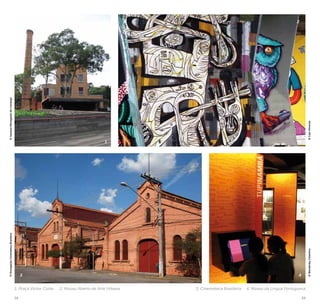 38 39
1. Praça Victor Civita 2. Museu Aberto de Arte Urbana 3. Cinemateca Brasileira 4. Museu da Língua Portuguesa
1
2
3 4
©WanderleyCelestino©CaioPimenta
©DivulgaçãoCinematecaBrasileira©VanessaMenegaldodeCamargo
 