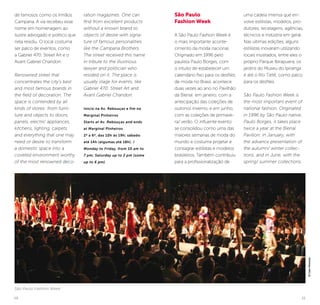 10 11
de famosos como os Irmãos
Campana. A via recebeu esse
nome em homenagem ao
ilustre advogado e político que
nela residiu. O local costuma
ser palco de eventos, como
a Gabriel 470: Street Art e o
Avant Gabriel Chandon.
Renowned street that
concentrates the city’s best
and most famous brands in
the field of decoration. The
space is contended by all
kinds of stores: from furni-
ture and objects to doors,
panels, electric appliances,
kitchens, lighting, carpets
and everything that one may
need or desire to transform
a domestic space into a
coveted environment worthy
of the most renowned deco-
ration magazines. One can
find from excellent products
without a known brand to
objects of desire with signa-
ture of famous personalities
like the Campana Brothers.
The street received this name
in tribute to the illustrious
lawyer and politician who
resided on it. The place is
usually stage for events, like
Gabriel 470: Street Art and
Avant Gabriel Chandon.
Início na Av. Rebouças e fim na
Marginal Pinheiros
Starts at Av. Rebouças and ends
at Marginal Pinheiros
2ª a 6ª, das 10h às 19h; sábado
até 14h (algumas até 18h). /
Monday to Friday, from 10 am to
7 pm; Saturday up to 2 pm (some
up to 6 pm).
São Paulo Fashion Week
©CaioPimenta
São Paulo
Fashion Week
A São Paulo Fashion Week é
o mais importante aconte-
cimento da moda nacional.
Originado em 1996 pelo
paulista Paulo Borges, com
o intuito de estabelecer um
calendário fixo para os desfiles
de moda no Brasil, acontece
duas vezes ao ano no Pavilhão
da Bienal: em janeiro, com a
antecipação das coleções de
outono/ inverno, e em junho,
com as coleções de primave-
ra/ verão. O influente evento
se consolidou como uma das
maiores semanas de moda do
mundo e costuma projetar e
consagrar estilistas e modelos
brasileiros. Também contribuiu
para a profissionalização de
uma cadeia imensa que en-
volve estilistas, modelos, pro-
dutores, tecelagens, agências,
técnicos e indústria em geral.
Nas últimas edições, alguns
estilistas inovaram utilizando
locais inusitados, entre eles o
próprio Parque Ibirapuera, os
jardins do Museu do Ipiranga
e até o Rio Tietê, como palco
para os desfiles.
São Paulo Fashion Week is
the most important event of
national fashion. Originated
in 1996 by São Paulo native,
Paulo Borges, it takes place
twice a year at the Bienal
Pavilion: in January, with
the advance presentation of
the autumn/ winter collec-
tions, and in June, with the
spring/ summer collections.
 