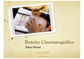 Roteiro Cinematográfico
Edson Ferreira
 