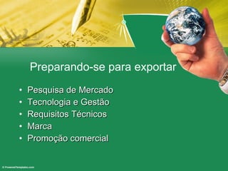 Preparando-se para exportar Pesquisa de Mercado Tecnologia e Gestão Requisitos Técnicos Marca Promoção comercial 