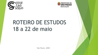 ROTEIRO DE ESTUDOS
18 a 22 de maio
São Paulo, 2020
 