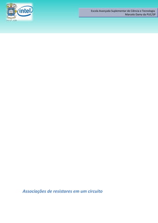 Escola Avançada Suplementar de Ciência e Tecnologia
                                                            Marcelo Damy da PUC/SP




Associações de resistores em um circuito
 