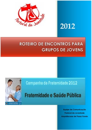2012




 Equipe de Comunicação
   Pastoral da Juventude
Arquidiocese de Passo Fundo
 
