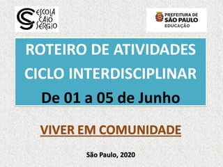 ROTEIRO DE ATIVIDADES
CICLO INTERDISCIPLINAR
De 01 a 05 de Junho
VIVER EM COMUNIDADE
São Paulo, 2020
 