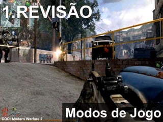 Modos de Jogo
COD: Modern Warfare 2
1.REVISÃO
 