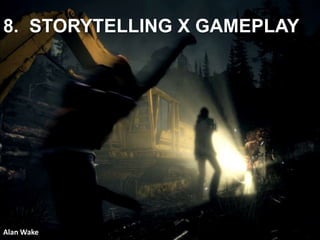 8. STORYTELLING X GAMEPLAY
Alan Wake
 