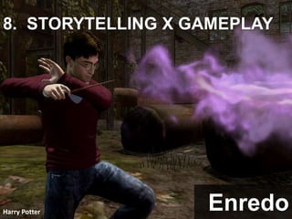 Enredo
Harry Potter
8. STORYTELLING X GAMEPLAY
 