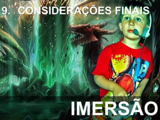IMERSÃO
9. CONSIDERAÇÕES FINAIS
 