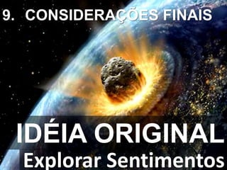 IDÉIA ORIGINAL
Explorar Sentimentos
9. CONSIDERAÇÕES FINAIS
 