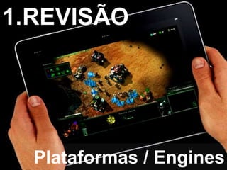 1.REVISÃO
Plataformas / Engines
 