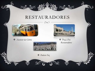 RESTAURADORES
 Ascensor da Glória  Praça Dos
Restauradores
 Palácio Foz
 