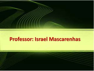Professor: Israel Mascarenhas 
 