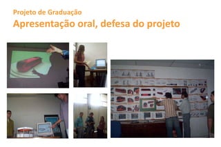 Projeto de Graduação
Apresentação oral, defesa do projeto
 