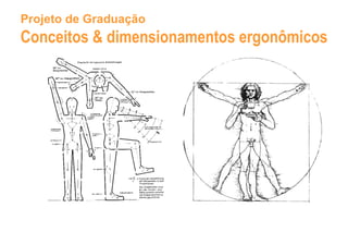 Projeto de Graduação
Conceitos & dimensionamentos ergonômicos
 
