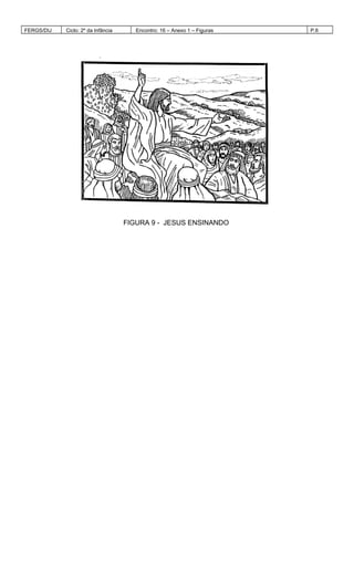 FERGS/DIJ Ciclo: 2º da Infância Encontro: 16 – Anexo 1 – Figuras P.6
FIGURA 9 - JESUS ENSINANDO
 