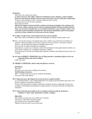 83 MAGO:
   Muito bem: não contava com menos.
   (a câmera mostra os dois; Mago e Quixote encaminham-se para o Bosque; a câmera também
   desloca-se para dentro do Bosque e passa por uma árvore que serve de cortina para o flash-back)
   O lixão é o maior problema: não é à toa que a Besta fez dele o seu QG.
   A solução para isso são os aterros sanitários.
   Mas vamos por partes.
   (flash-back: imagens noturnas do lixão e sombras monstruosas projetadas sobre a fumaça azul
   que envolve o lixão; as formas dessas sombras, antropomorfisadas, lembram estranhas baratas e
   ratos, seres de narizes proeminentes, ou ao contrário inexistentes, seres com fuços caninos, seres
   com patas de garras pontudas;a primeira das vistas do lixão, desfraldada a partir de um pedaço
   escuro de carcaça, emenda com a árvore que serviu de cortina)

84 (o Mago, em off, assume o tom de quem narra um conto assustador)
   Num lixão, todas as toneladas de resíduos são despejadas de qualquer maneira sobre o solo.

85 Ora, o lixo produz chorume, um líquido negro como o Inferno e que polui feito um demônio. O
   chorume começa por infestar a terra sobre a qual corre solto, atravessa-a e envenena os lençóis
   freáticos - que são depósitos d’água que caminham para os rios.
   Dá no que dá: essa água voltará para as residências.
   Enquanto isso, os gases que se formam a partir da fermentação de todo aquele estrume invadem o ar,
   livres afinal, e poluem o ar, e explodem,e queimam, e fedem!
   Quem passe por lá, além de ser assaltado pelos demônios, também sairá diferente do que entrou, isto
   é, doente.

86 (de volta ao BOSQUE VERMELHO, close do Mago parando a caminhada; Quixote está à sua
        esquerda; Sancho, logo atrás do Mago)
   Lindo, não acha?

87 (BOSQUE VERMELHO; câmera volta para Quixote, em close)

   QUIXOTE:
   Não acho.
   Por essas e por outras é que os Magos me assustam ...
   MAGO (dando de ombros):
   Pfft!.. A solução, dizia, são os aterros sanitários controlados.
   Nessa casa, não existe Satanás.

88 (o Mago passa para off: imagens descrevem um aterro sanitário modelo)
   Lá, em primeiro lugar, o solo é impermeabilizado com a ajuda de uma lona plástica que isola o lixo
   da terra e impede o vazamento do chorume.
   O lixo é então enterrado em camadas, regularmente cobertas por terra compactada. Os gases são
   recolhidos, controladamente queimados ou reaproveitados e o chorume é desviado até estações de
   tratamento.

89 (a câmera chicoteia até um galho de árvore, balança levemente ao fim do movimento e
        estabiliza-se. Então, surge empoleirado no galho, o Dragão)

   DRAGÃO:
   Não acredite em tudo o que esse estranho diz, Cavaleiro.
   Está cada vez mais difícil encontrar espaço
   para instalar aterros nas grandes cidades.
   Ademais, aterro por aterro, eu sou mais lixão!




                                                                                                         15
 