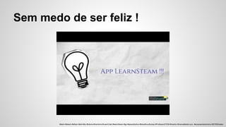 Sem medo de ser feliz !
#stem #steam #sthem #pbl #diy #tutoria #mentoria #LearnCast #learnSteam #gp #spacetrip4us #bloodhoudhubsp #ProfessorSTEM #mentor #manoelbelem.pro #empreendedorismo #STEMmaker
 
