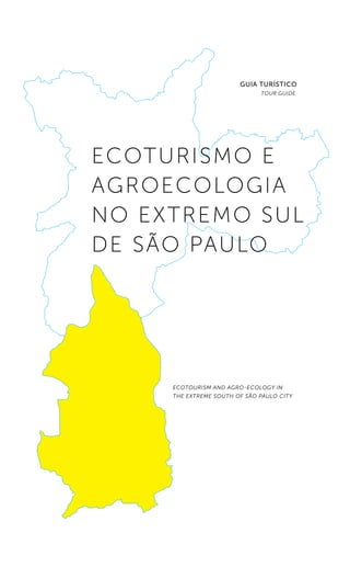 ecoturismo e
agroecologia
no extremo sul
de são paulo
Ecotourism and Agro-ecology in
the extreme south of São PAulo city
tour guide
guia TURÍSTICO
 